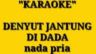 DENYUT JANTUNG DI DADA KARAOKE  NADA PRIA [upl. by Leynwad170]