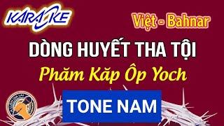 DÒNG HUYẾT THA TỘI KARAOKE TONE NAM  PHAM KĂP ÔP YOCH  SONG NGỮ VIỆT BAHNAR [upl. by Kaine]