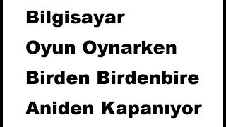 Bilgisayar Oyun Oynarken Birden Aniden Kapanıyor  bilgisayar kendi kendine kapanıyor çözüm [upl. by Irianat]