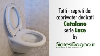 Copriwater Catalano serie LUCE  sedili wc DEDICATI [upl. by Eisserc]