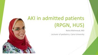 AKI Acute Kidney Injury in admitted patients RPGN HUS Dr Noha Mahmoud Ebeid [upl. by Llerahs]