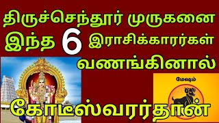 திருச்செந்தூர் முருகனை இந்த 6 இராசிக்காரர்கள் வணங்கினால் பணமழைதான் [upl. by Rosie507]