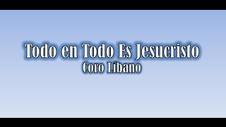 Todo en Todo Es Jesucristo Coro Líbano [upl. by Atisor]