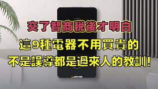 繳了智商稅後才明白：這9種電器不用買貴的，不是誤導都是過來人的教訓！【小东聊家装】 [upl. by Enyleve958]