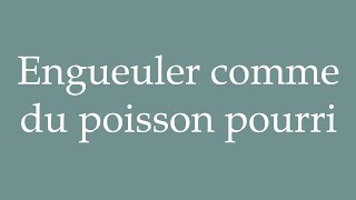 How to Pronounce Engueuler comme du poisson pourri To yell like rotten fish in French [upl. by Moule877]