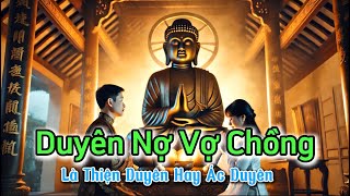 Duyên Nợ Vợ Chồng Là Thiện Duyên Hay Ác Duyên Trong Vòng Luân Hồi Của Con Người [upl. by Currey]