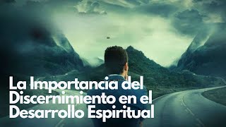 La Importancia del Discernimiento en el Desarrollo Espiritual [upl. by Marquez717]