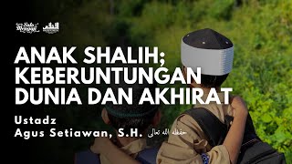 Anak Shalih Keberuntungan Dunia dan Akhirat  Ustadz Agus Setiawan SH حفظه الله [upl. by Sakovich]