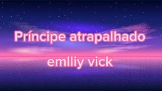 Príncipe atrapalhado letra Emlliy vick [upl. by Atteuqnas33]