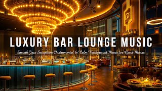 Luxury Bar Lounge Music  Smooth Jazz Saxophone Instrumetal amp Calm Background Music for Good Moods [upl. by Anelah328]