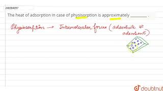 The heat of adsorption in case of physisorption is approximately    CLASS 12  CLASSR [upl. by Salomon]