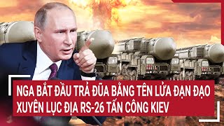 Nga bắt đầu trả đũa bằng tên lửa đạn đạo xuyên lục địa RS26 tấn công Kiev [upl. by Landis582]