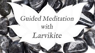 🙏 LARVIKITE Meditation 🙏  Stone of Magic  Crystal Wisdom Guided Meditation [upl. by Reitrac]