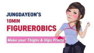 JUNGDAYEON 10MIN FIGUREROBICS 02Make your Thighs amp Hips Pretty チョンダヨン 郑多燕鄭多燕 [upl. by Kruter569]