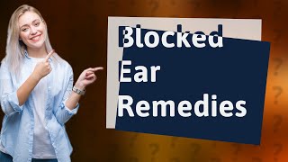 How do you treat a badly blocked ear [upl. by Elohcin]