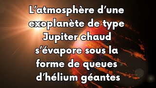 L’atmosphère d’une exoplanète de type Jupiter chaud s’évapore sous la forme de queues d’hélium [upl. by Ahsimot184]