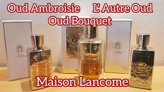 Oud Ambroisie vs L Autre Oud vs Oud Bouquet  Maison Lancome [upl. by Jayme117]