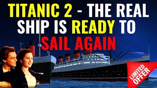 TITANIC 2  THE REAL SHIP IS READY TO SAIL AGAIN [upl. by Dnaltruoc318]