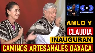 PAISANOS CHINGONES AMLO Y CLAUDIA INAUGURAN BELLOS CAMINOS ARETESANALES EN OAXACA [upl. by Nylahs]