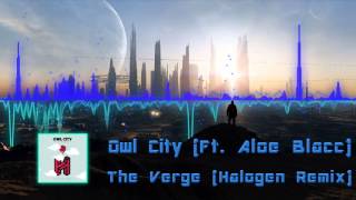 Owl City  The Verge Ft Aloe BlaccHalogen Remix [upl. by Krenek]