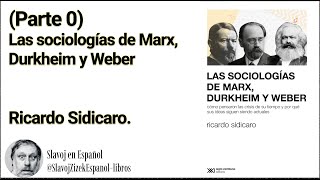 Parte 1 Introducción  Las sociologías de Marx Durkheim y Weber  Ricardo Sidicaro [upl. by Niarb]