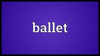 Ballet Meaning [upl. by Atse]