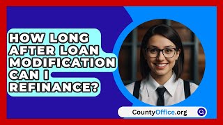 How Long After Loan Modification Can I Refinance  CountyOfficeorg [upl. by Terrene305]