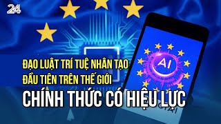 Đạo luật trí tuệ nhân tạo đầu tiên trên thế giới chính thức có hiệu lực  VTV24 [upl. by Leventis]