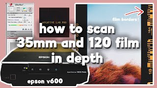 How To Scan 35mm and 120 Film  IN DEPTH  Epson v600  SilverFast  Negative Lab Pro [upl. by Trilly]