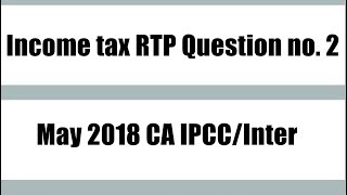 Income Tax RTP May 2018 CA IPCC and CA Inter Question No 2 [upl. by Bixler221]