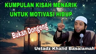 KISAH MENARIK UNTUK MOTIVASI HIDUPUSTADZ KHALID BASALAMAH [upl. by Nylatsyrc]