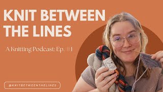 Knit Between the Lines A Knitting Podcast Ep1 [upl. by Vince]