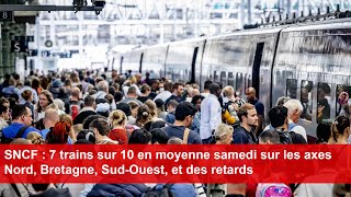 SNCF  7 trains sur 10 en moyenne samedi sur les axes Nord Bretagne SudOuest et des retards [upl. by Arrek]