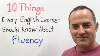 10 Things Every English Learner Should Know About Fluency [upl. by Hcone121]