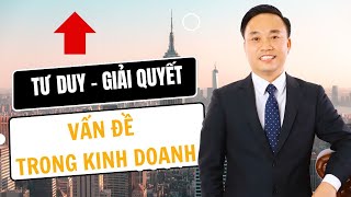 Tư duy giải quyết vấn đề trong kinh doanh  Nguyễn Ngọc Sơn [upl. by Hgieleak199]