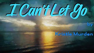 I Cant Let Go by Kristle Murdle [upl. by Klump]