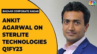 Ankit Agarwal Talks About Sterlite Technologies Weak Q1FY23  Bazaar Corporate Radar  CNBCTV18 [upl. by Nivlen434]