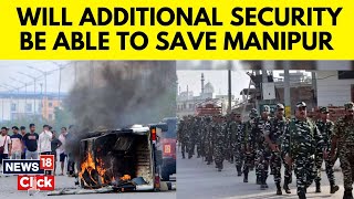 Manipur Unrest Latest  Will Additional Security Be Able To Save Manipur  CRPF In Manipur  N18V [upl. by Gladstone]