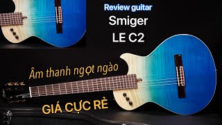 Review guitar Smiger LE C2 giá cực rẻ chất âm mượt mà SOUND HIT MUSIC [upl. by Ewart]