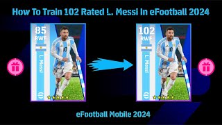 How To Train 102 Rated L Messi In eFootball 2024 [upl. by Seuqramed345]