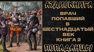 АУДИОКНИГА ПОПАДАНЦЫ ВРАЧ ПОПАВШИЙ В ШЕСТНАДЦАТЫЙ ВЕК КНИГА 2 [upl. by Aruon]