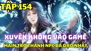 Tập 154  Chưởng Môn Khiêm Tốn Chút  Xuyên không vào game main trở thành NPC bá đạo nhất [upl. by Aramat]