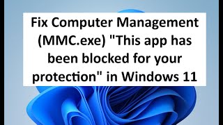 Fix Computer Management MMCexe quotThis App has been Blocked for Your Protectionquot in Windows 11 [upl. by Podvin35]