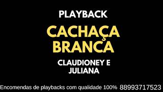 PLAYBACK ‐ CACHAÇA BRANCA  CLAUDIONEY E JULIANA [upl. by Zirkle]