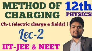 METHOD OF CHARGING  Lec2  ch1  fields amp charge  Class12  Physics  IITJEE amp NEET [upl. by Chao]