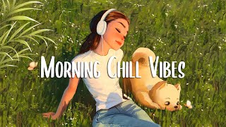 Morning Vibes 🍀 Positive Feelings and Energy  Morning songs for a positive day [upl. by Copland]