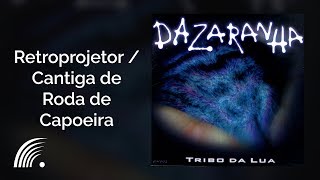 Dazaranha  Retroprojetor  Cantiga de Roda de Capoeira  Tribo Da Lua [upl. by Enaols647]