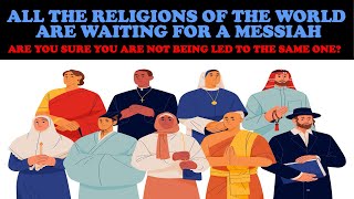 ALL WORLD RELIGIONS ARE WAITING FOR A MESSIAH ARE YOU SURE YOU ARE NOT BEING LED TO THE SAME ONE [upl. by Piks]