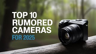 Top 10 Rumored Cameras 2025  You wont believe whats coming next [upl. by Glenden]