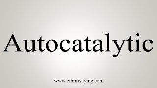 How To Say Autocatalytic [upl. by Sykleb]